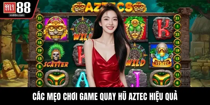 Các mẹo chơi game quay hũ Aztec hiệu quả
