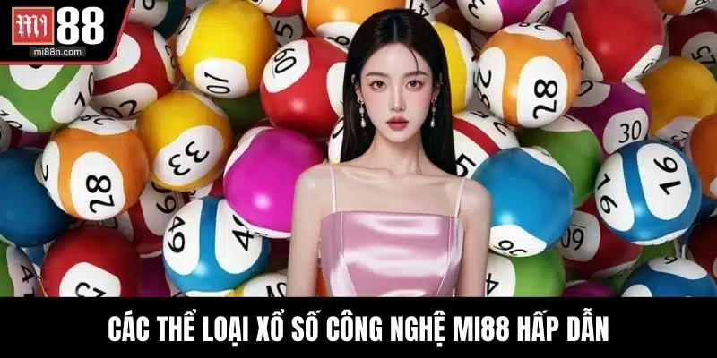 Các thể loại xổ số công nghệ MI88 hấp dẫn