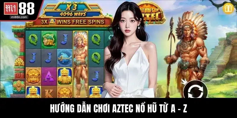 Hướng dẫn chơi Aztec nổ hũ từ A - Z