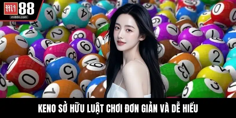 Keno sở hữu luật chơi đơn giản và dễ hiểu