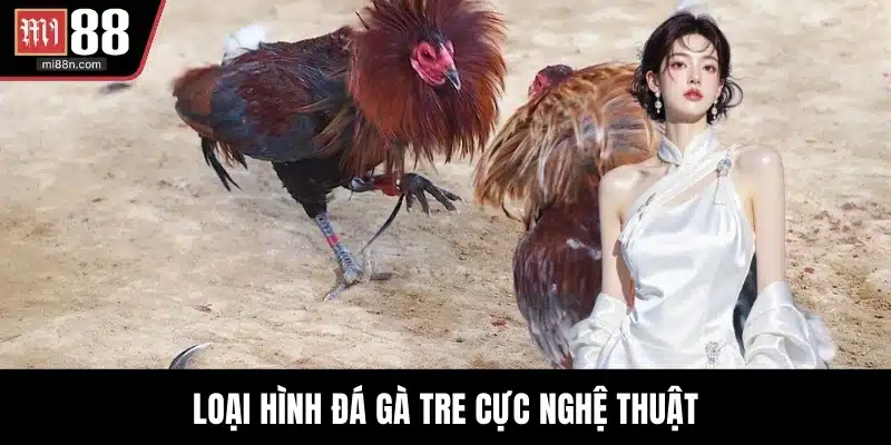Loại hình đá gà tre cực nghệ thuật