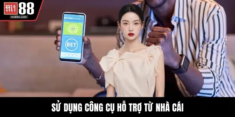 Sử dụng công cụ hỗ trợ từ nhà cái